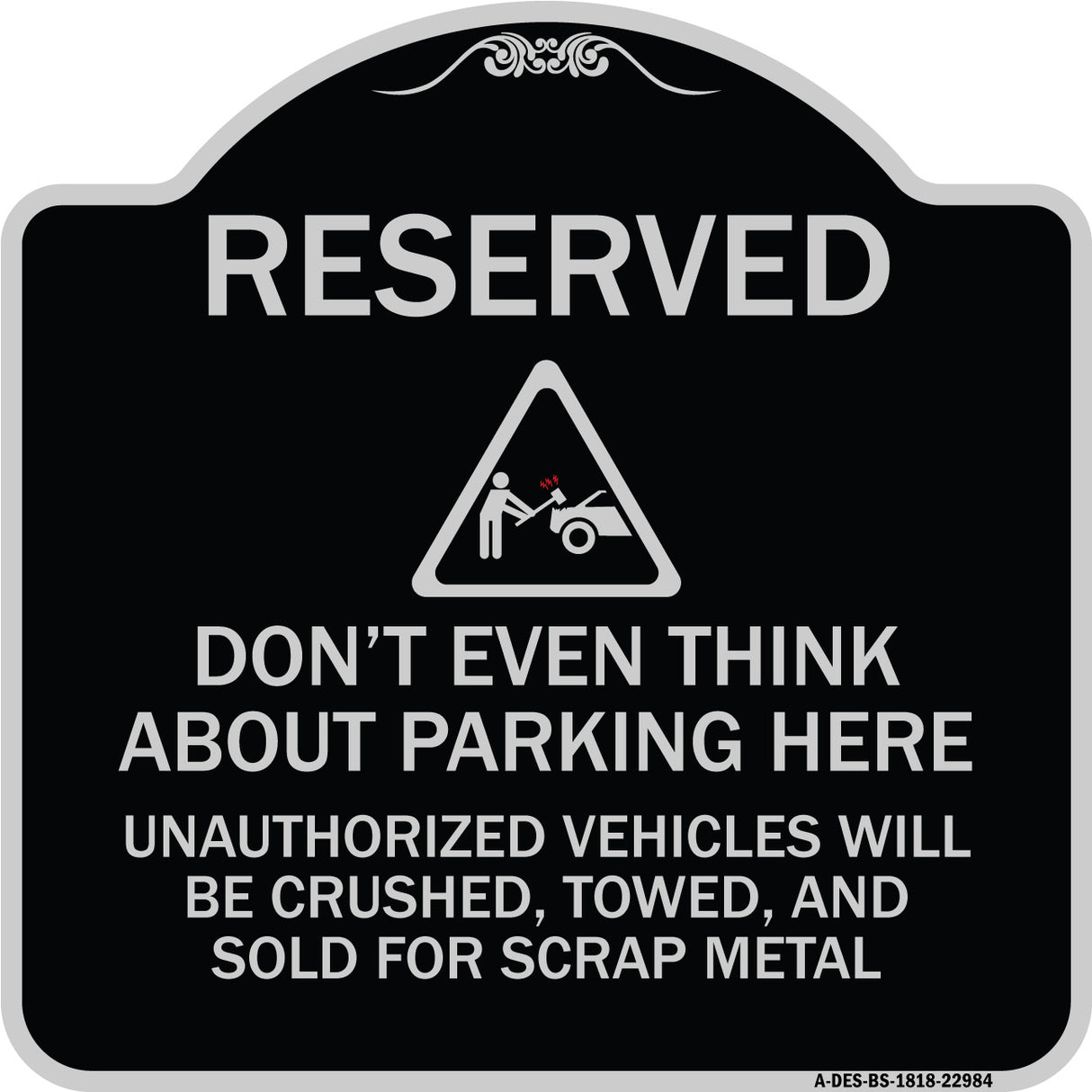 Reserved Do Not Think About Parking Here Unauthorized Vehicles Crushed Towed and Sold for Scrap with Graphic