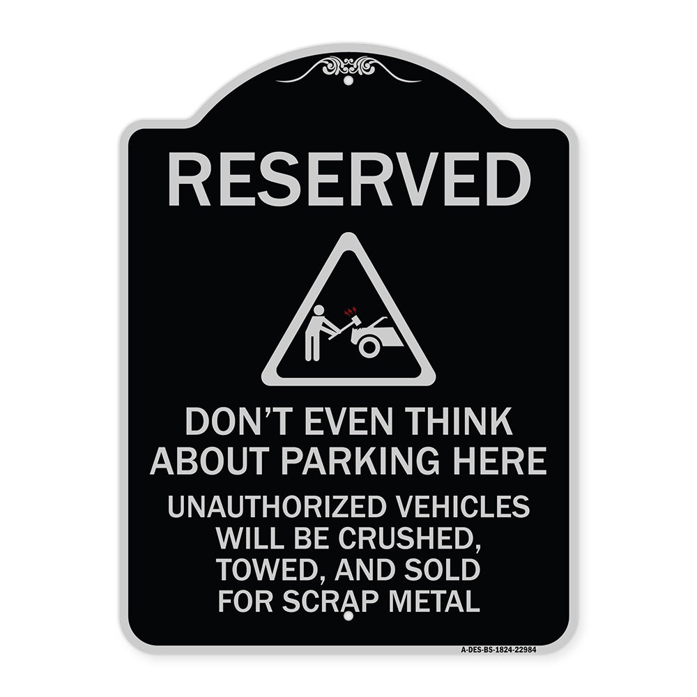 Reserved Do Not Think About Parking Here Unauthorized Vehicles Crushed Towed and Sold for Scrap with Graphic
