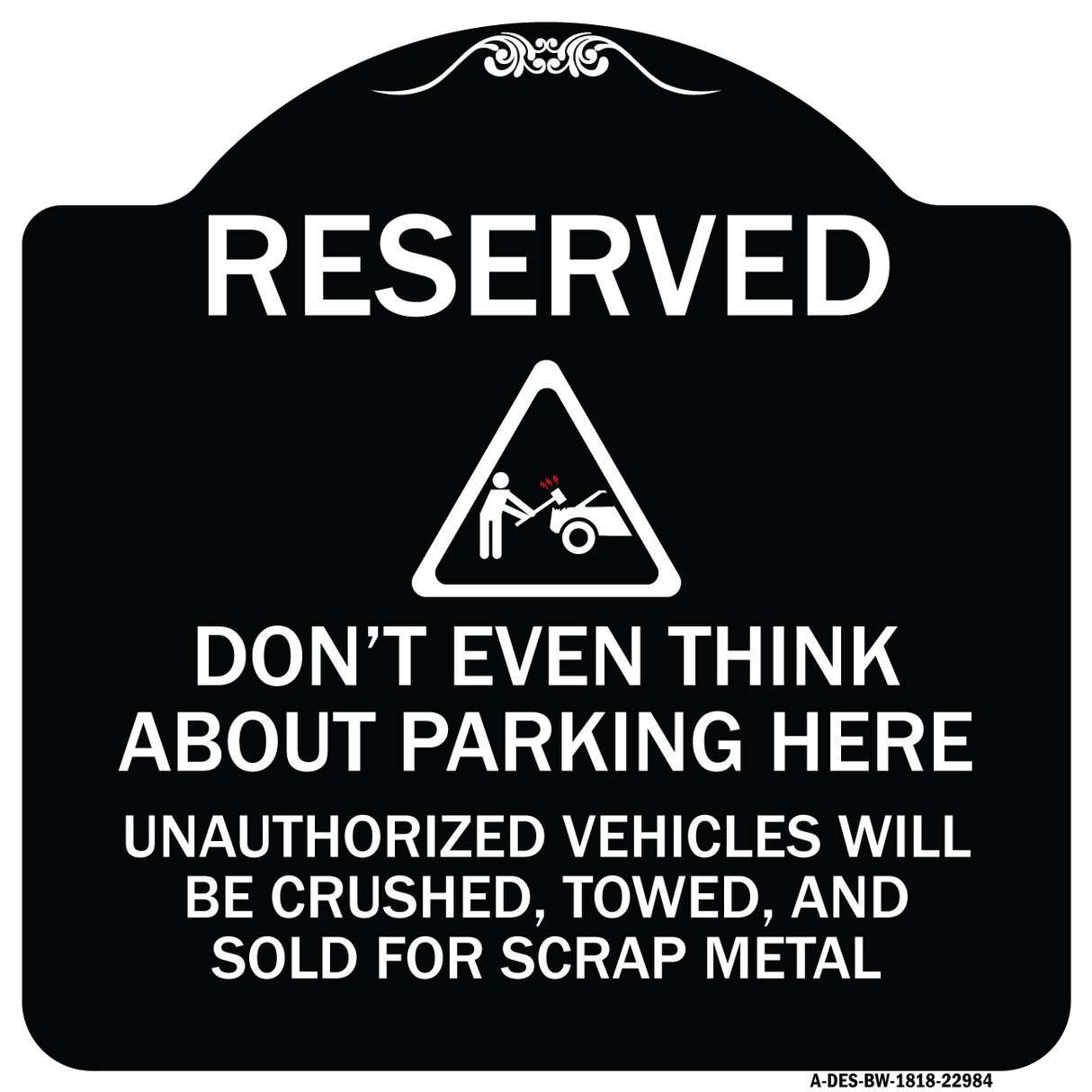 Reserved Do Not Think About Parking Here Unauthorized Vehicles Crushed Towed and Sold for Scrap with Graphic