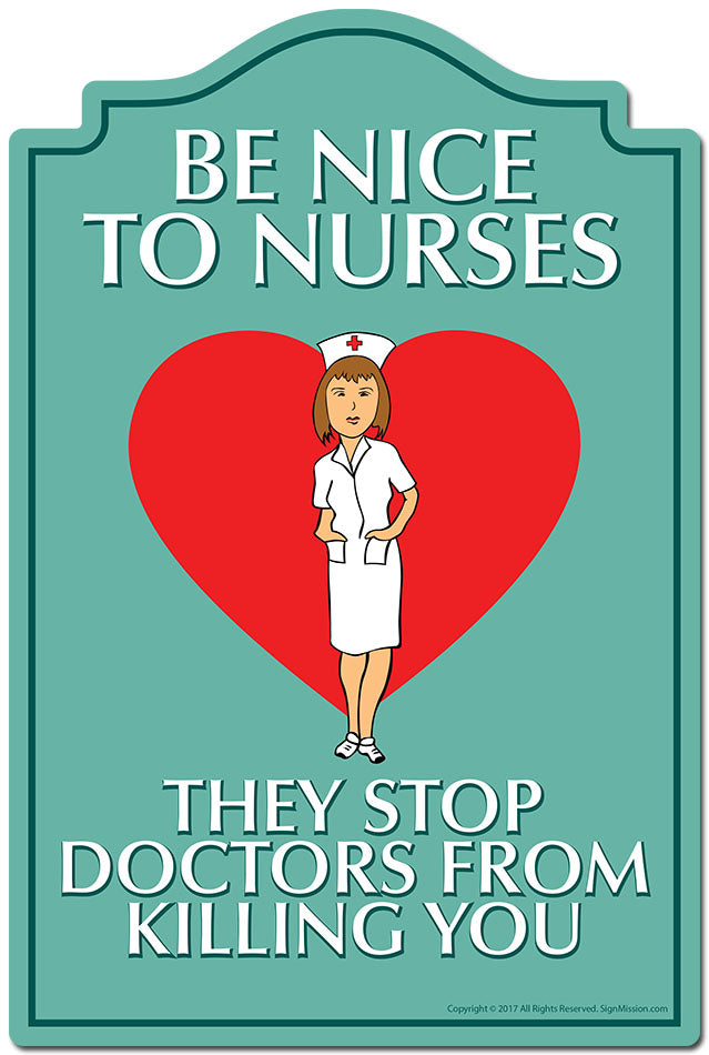 Be Nice To Nurses They Stop Doctors From Killing You Novelty Sign