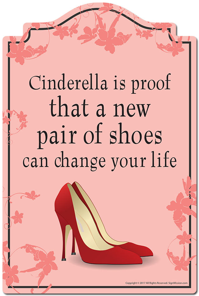 Cinderella Is Proof That A New Pair Of Shoes Can Change Your Life Novelty Sign