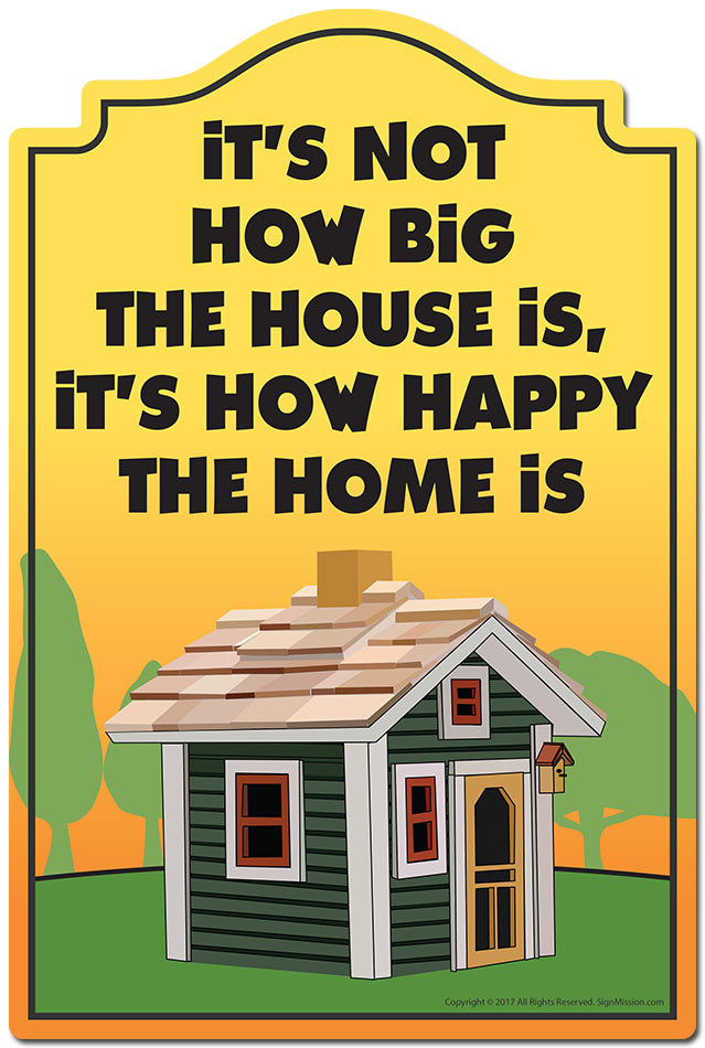 It's Not How Big The House Is It's How Happy The Is Novelty Sign