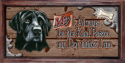 May I Always Be The Kind Of Person My Dog Thinks I Am Black Lab Novelty Sign