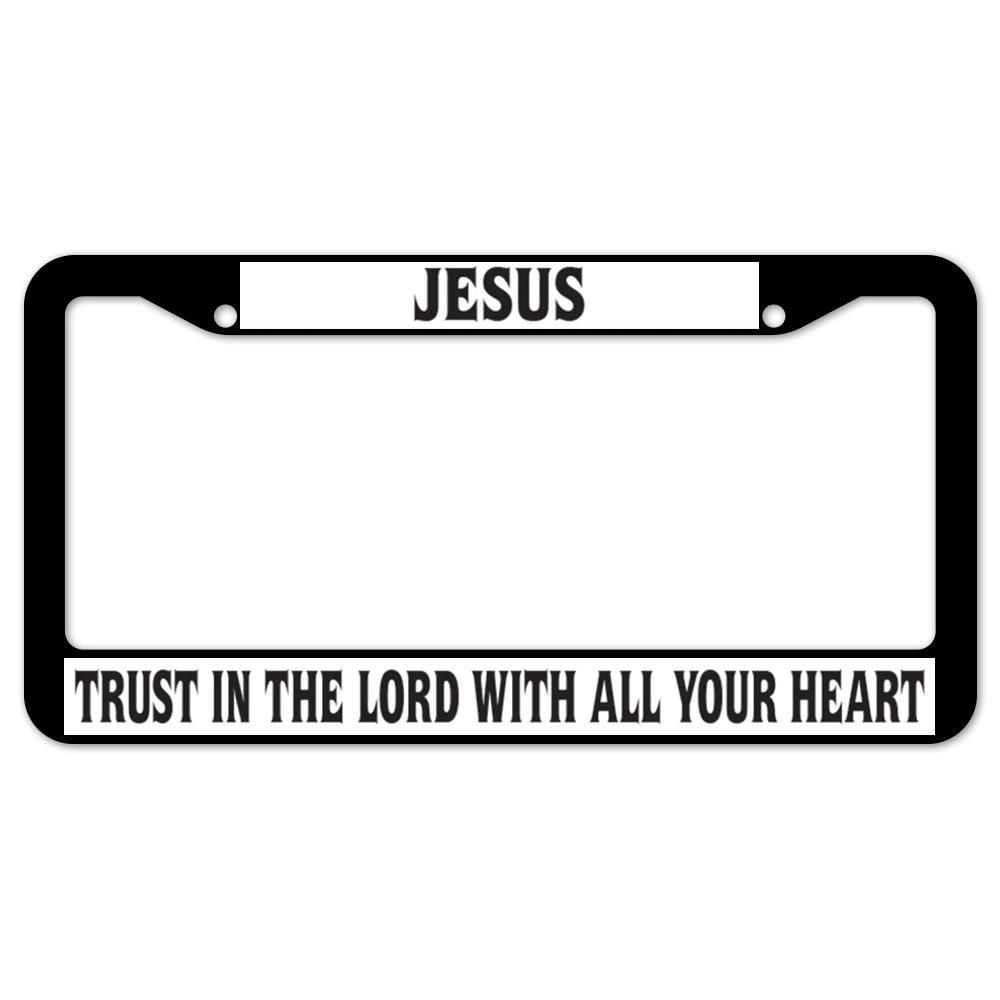 Jesus Trust In The Lord With All Your Heart License Plate Frame