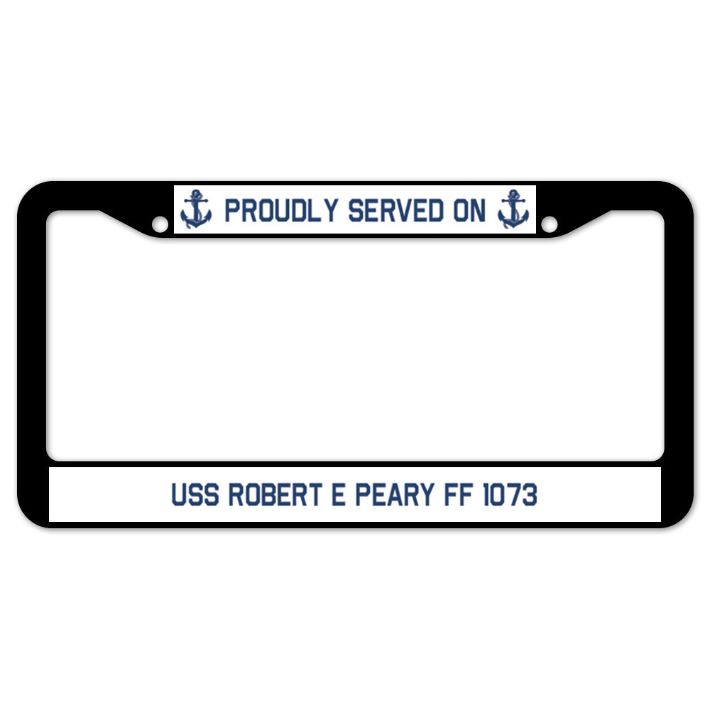 Proudly Served On USS ROBERT E PEARY FF 1073 License Plate Frame