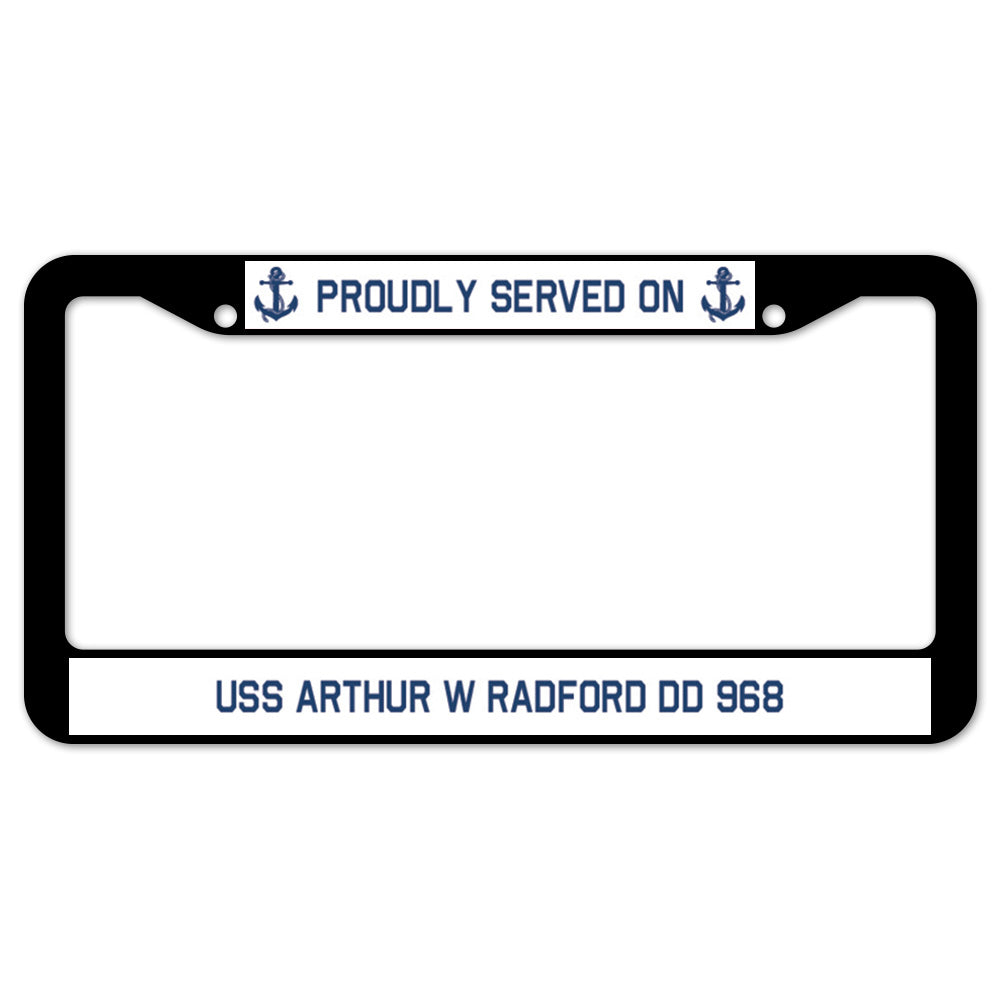 Proudly Served On USS ARTHUR W RADFORD DD 968 License Plate Frame