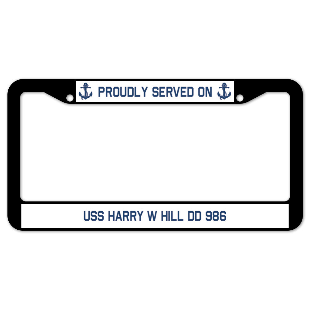 Proudly Served On USS HARRY W HILL DD 986 License Plate Frame