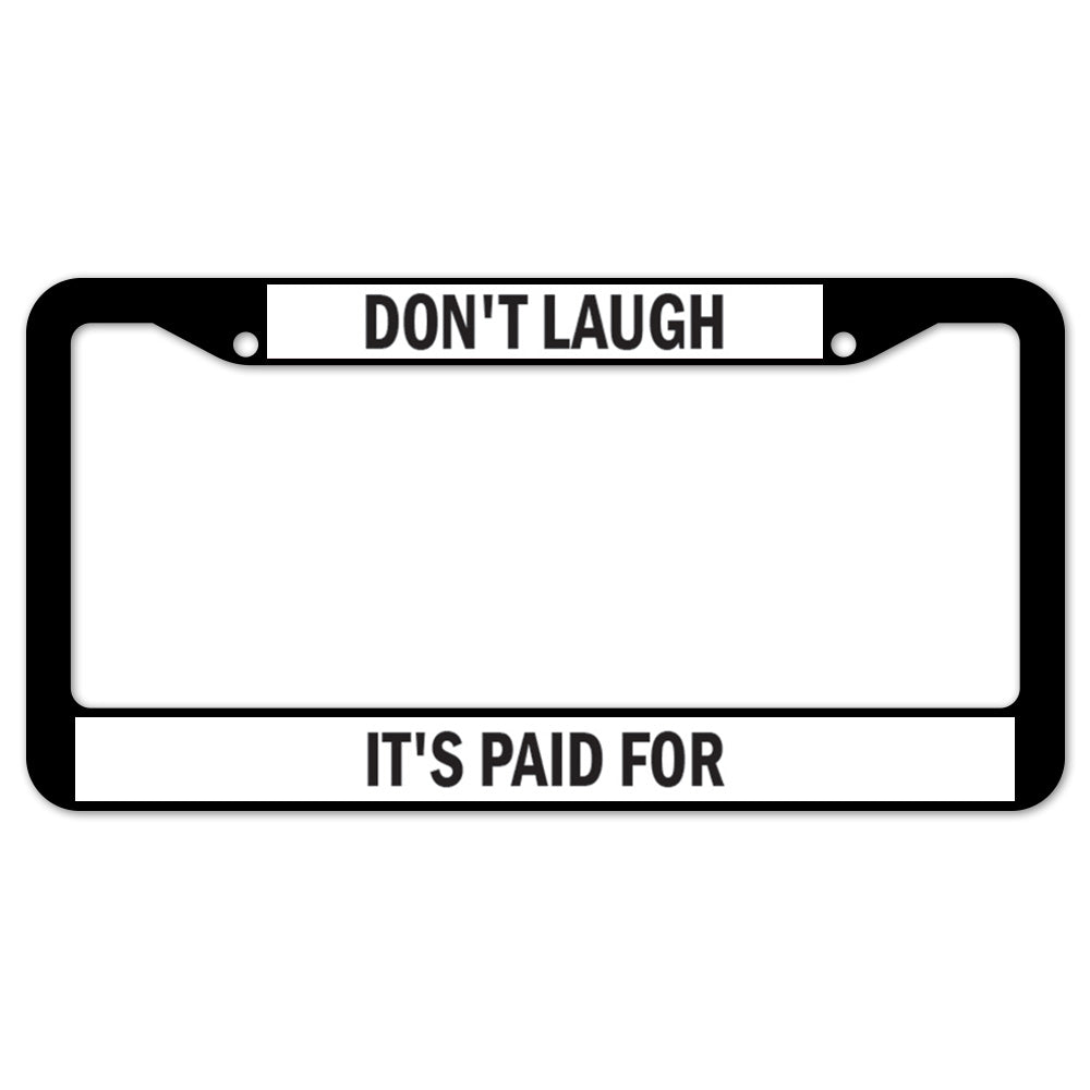 Don't Laugh It's Paid For License Plate Frame