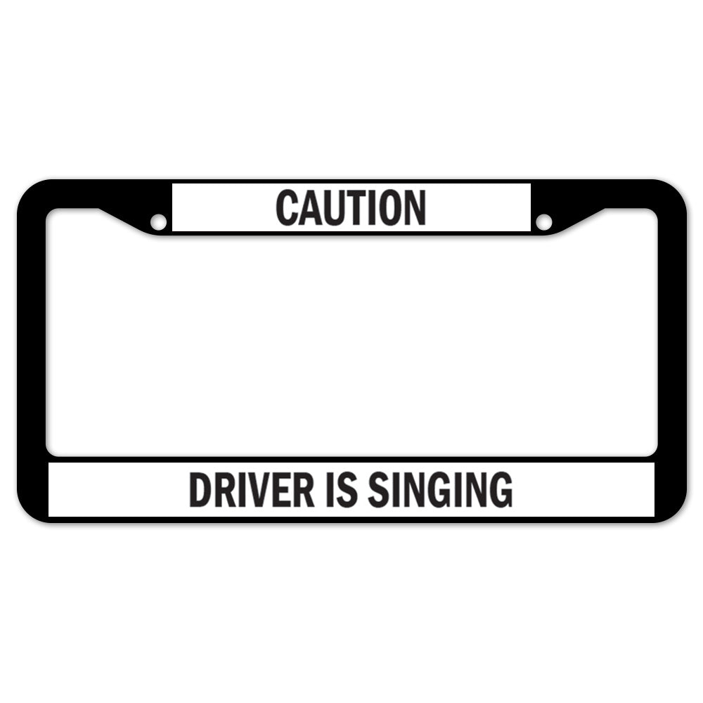 Caution Driver Is Singing License Plate Frame