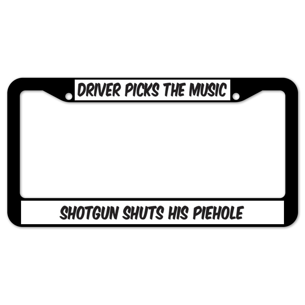 Driver Picks The Music Shotgun Shuts His Piehole License Plate Frame
