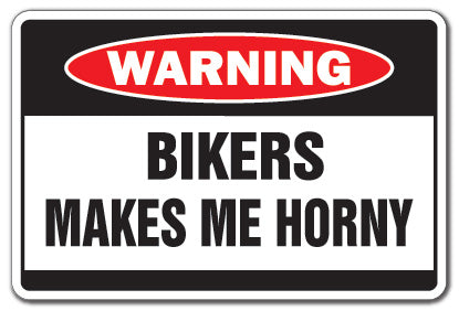 BIKERS MAKE ME HORNY Warning Sign