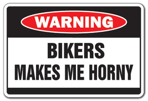 BIKERS MAKE ME HORNY Warning Sign