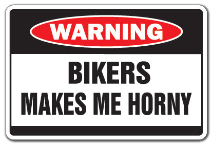 BIKERS MAKE ME HORNY Warning Sign