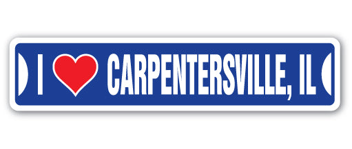 I LOVE CARPENTERSVILLE, ILLINOIS Street Sign