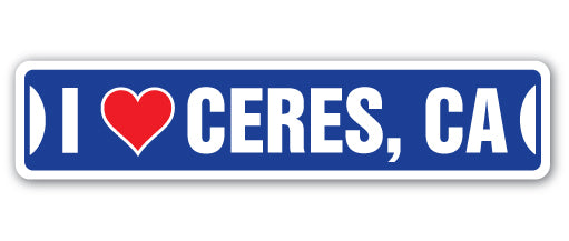 I LOVE CERES, CALIFORNIA Street Sign