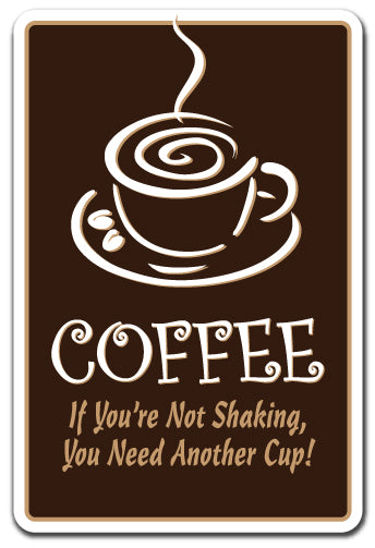 COFFEE IF YOU'RE NOT SHAKING YOU NEED ANOTHER CUP Sign