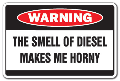 DIESEL MAKES ME HORNY Warning Sign