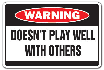 DOESN'T PLAY WELL WITH OTHERS Warning Sign