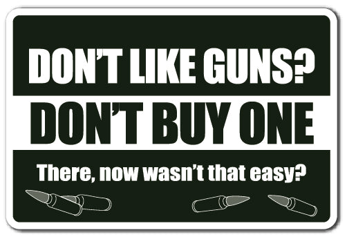 DON'T LIKE GUNS DON'T BUY ONE Sign