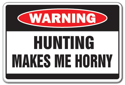 HUNTING MAKES ME HORNY Warning Sign