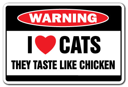 I LOVE CATS THEY TASTE LIKE CHICKEN -Warning Sign