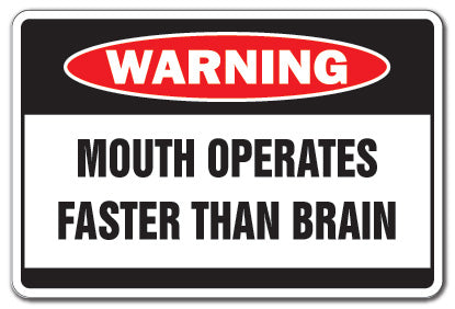 MOUTH OPERATES FASTER Warning Sign