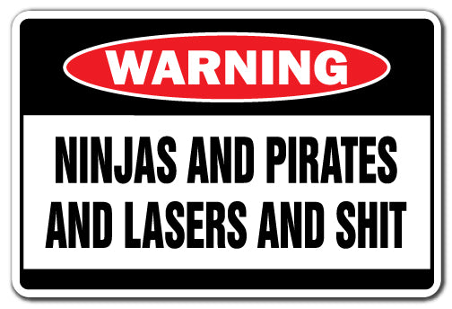 NINJAS AND PIRATES AND LASERS AND $HIT Warning Sign