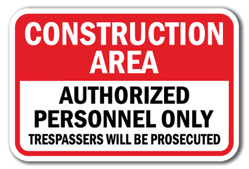 Construction Area Authorized Personnel Only Trespassers Will Be Prosecuted
