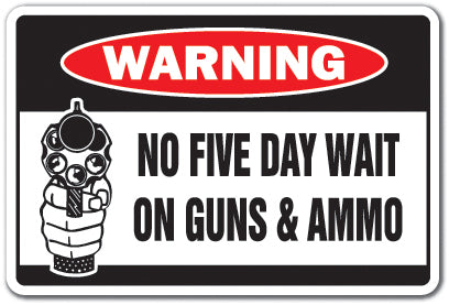 NO FIVE DAY WAIT ON GUNS & AMMO Warning Sign
