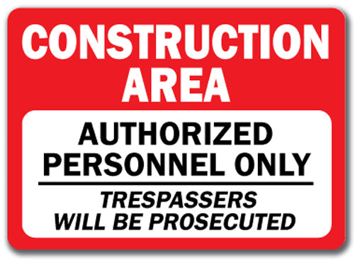 Construction Area Authorized Personnel Only Trespassers Will Be Prosecuted