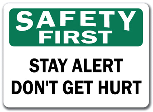 Safety First Sign - Stay Alert Don't Get Hurt