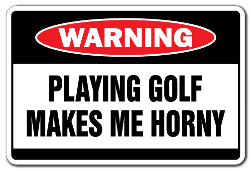 PLAYING GOLF MAKES ME HORNY Warning Sign