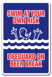 SWIM AT YOUR OWN RISK LIFEGUARD ON BEER BREAK Sign