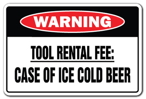 TOOL RENTAL FEE: CASE OF ICE COLD BEER Warning Sign