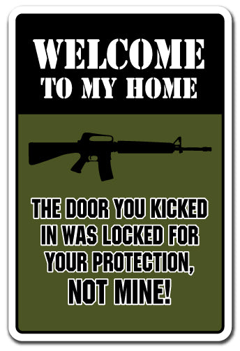 WELCOME THE DOOR YOU KICKED IN WAS FOR YOUR PROTECTION NOT MINE Sign