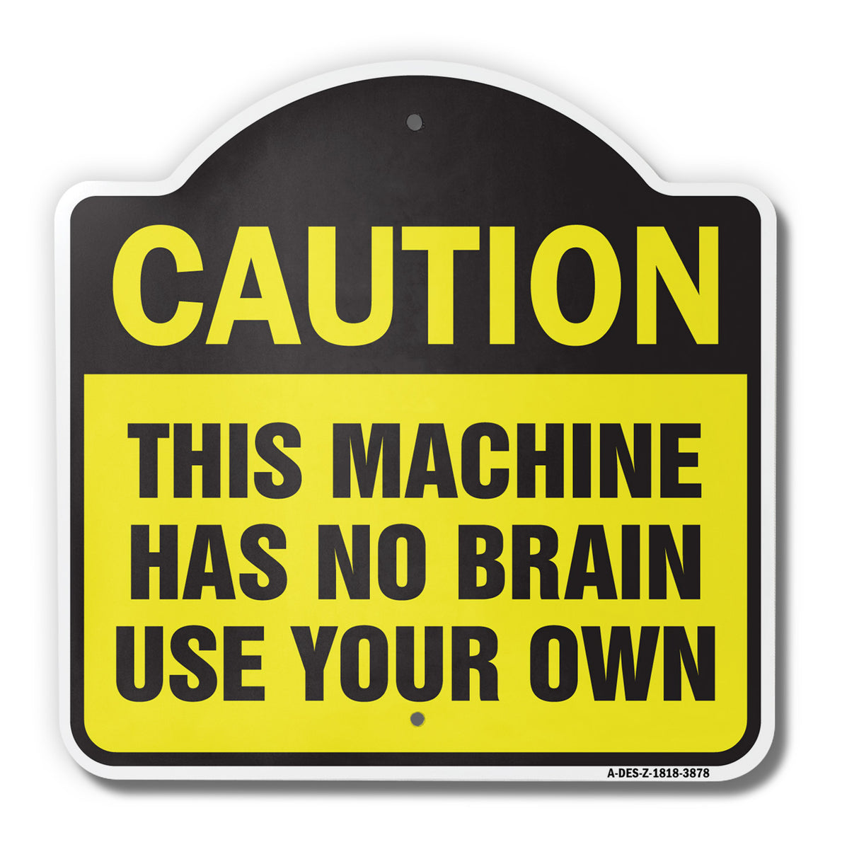 Caution This Machine Has No Brain Use Your Own