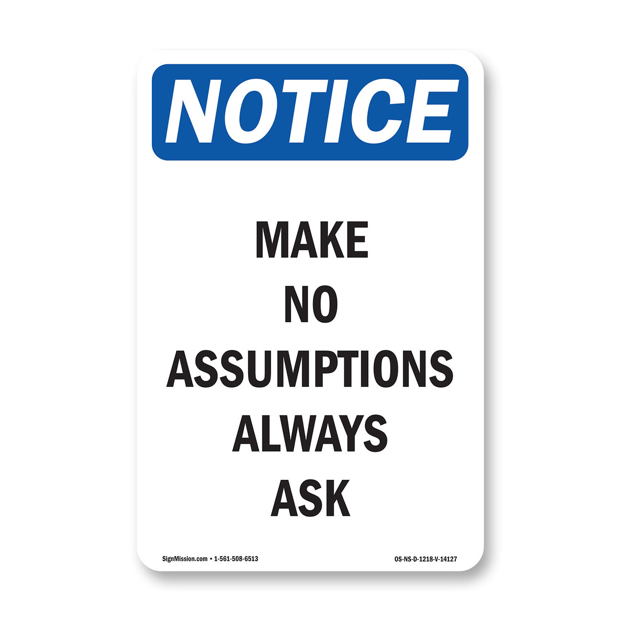 Make No Assumptions Always Ask