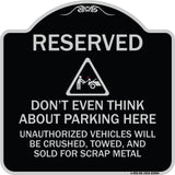 Reserved Do Not Think About Parking Here Unauthorized Vehicles Crushed Towed and Sold for Scrap with Graphic