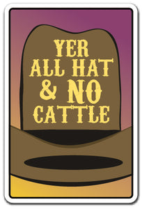 YER ALL HAT & NO CATTLE Sign