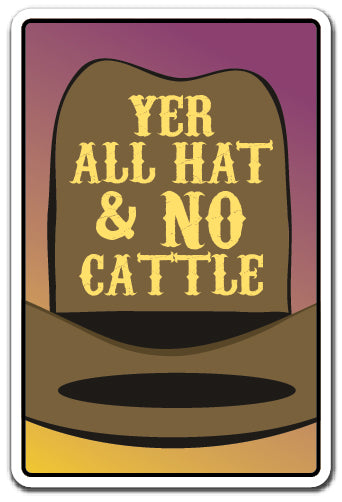 YER ALL HAT & NO CATTLE Sign