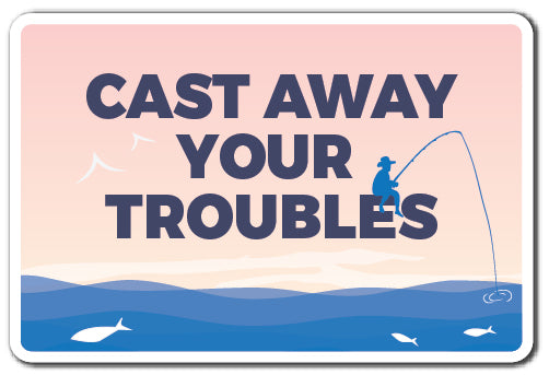 CAST AWAY YOUR TROUBLES Sign