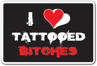 I LOVE TATTOOED BITCHES Sign