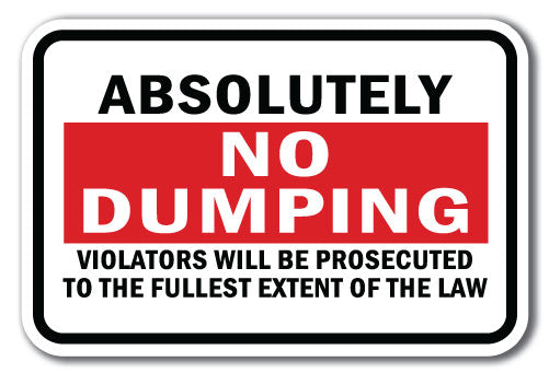 Absolutely No Dumping Violators Will Be Prosecuted To The Fullest Extent Of The Law