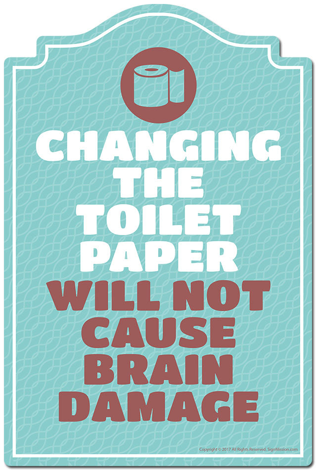 Changing The Toilet Paper Will Not Cause Brain Damage Novelty Sign