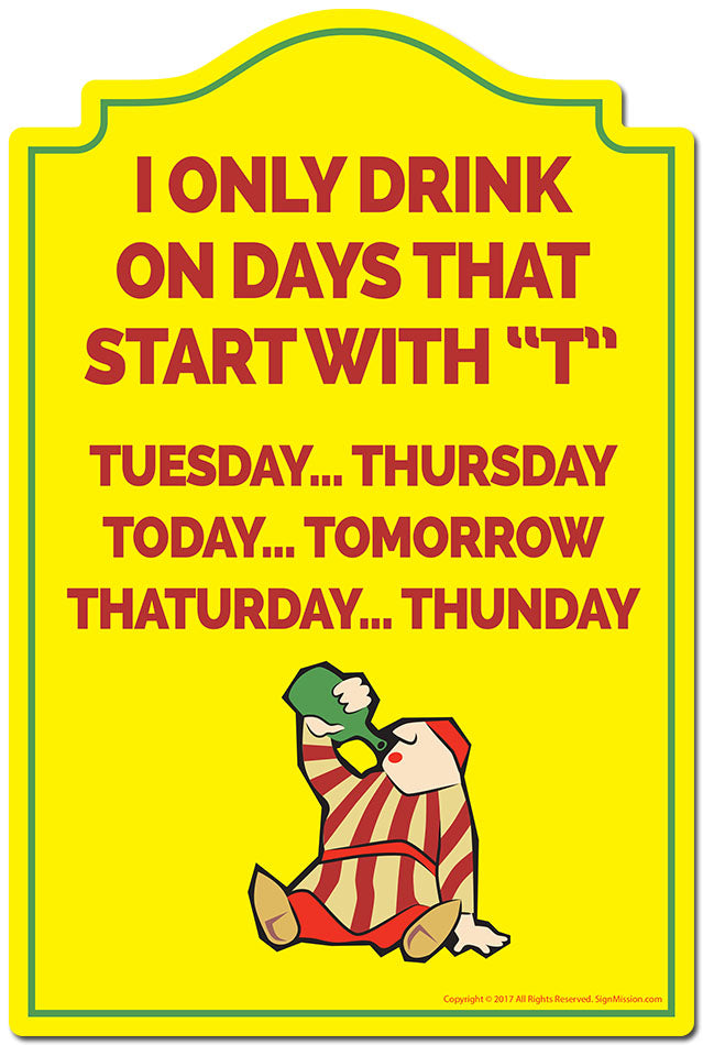 I Only Drink On Days That Start With T Novelty Sign