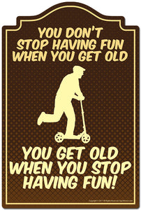 You Don't Stop Having Fun When You Get Old Novelty Sign