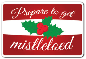 PREPARE TO GET MISTLETOED Sign