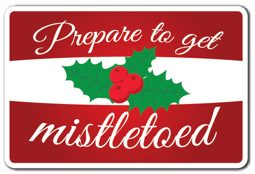 PREPARE TO GET MISTLETOED Sign