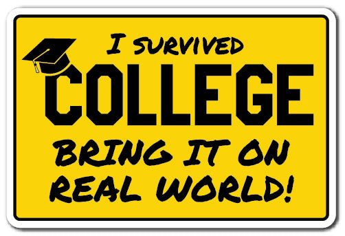 I SURVIVED COLLEGE, BRING IT ON WORLD! Sign