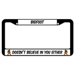 Bigfoot Doesn't Believe In You Either License Plate Frame